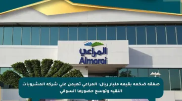 صفقة ضخمة بقيمة مليار ريال: المراعي تهيمن على شركة المشروبات النقية وتوسع حضورها السوقي
